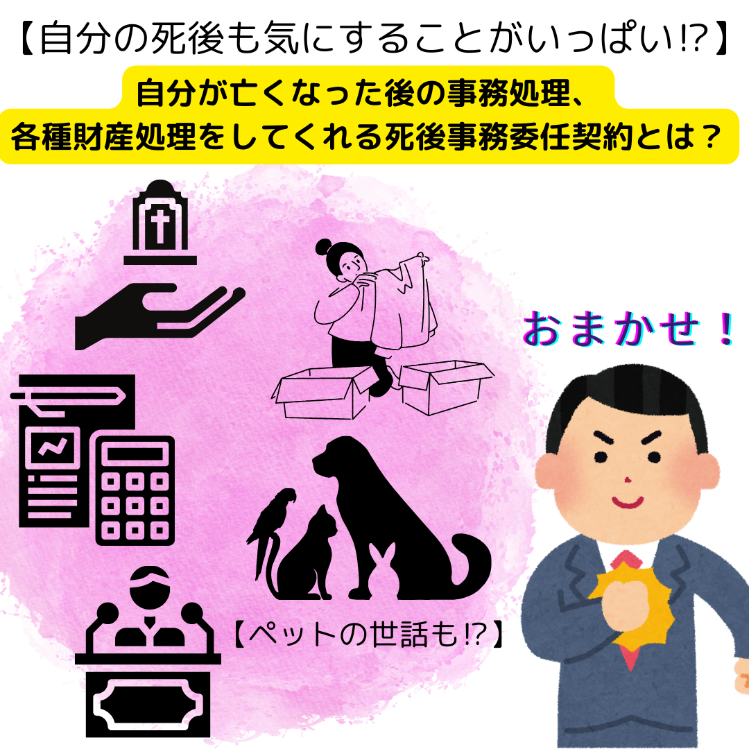 【自分の死後も気にすることがいっぱい⁉】 自分が亡くなった後の事務処理、 各種財産処理をしてくれる死後事務委任契約とは？ 【ペットの世話も⁉】